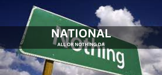 NATIONAL ALL OR NOTHING DAY  [राष्ट्रीय सब कुछ या कुछ नहीं दिवस]